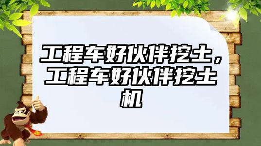 工程車好伙伴挖土，工程車好伙伴挖土機(jī)