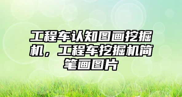 工程車認知圖畫挖掘機，工程車挖掘機簡筆畫圖片