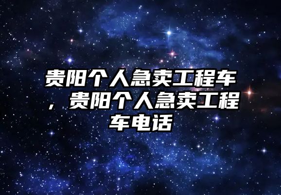 貴陽(yáng)個(gè)人急賣工程車，貴陽(yáng)個(gè)人急賣工程車電話