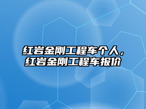 紅巖金剛工程車(chē)個(gè)人，紅巖金剛工程車(chē)報(bào)價(jià)