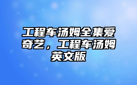 工程車湯姆全集愛奇藝，工程車湯姆英文版