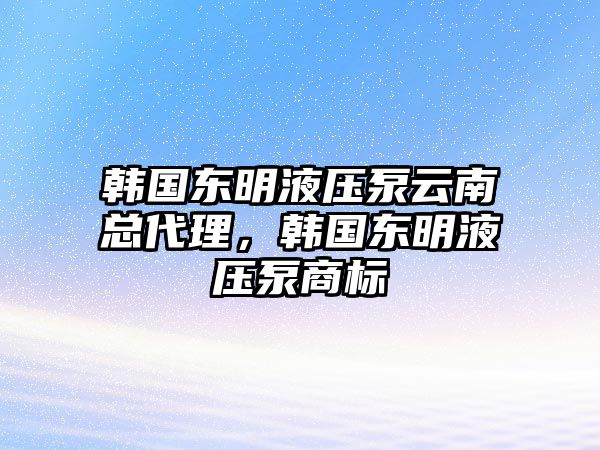 韓國東明液壓泵云南總代理，韓國東明液壓泵商標(biāo)