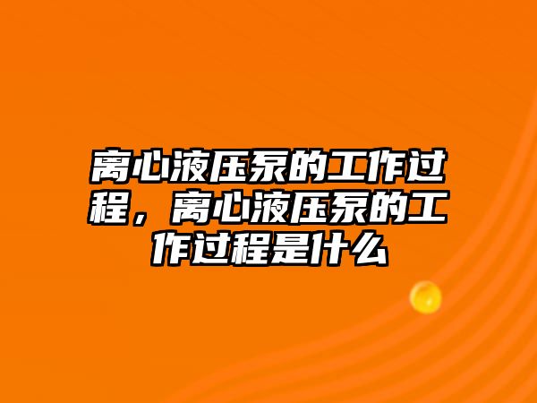 離心液壓泵的工作過程，離心液壓泵的工作過程是什么