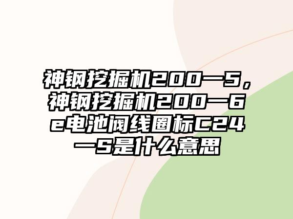 神鋼挖掘機(jī)200一5，神鋼挖掘機(jī)200一6e電池閥線圈標(biāo)C24一S是什么意思