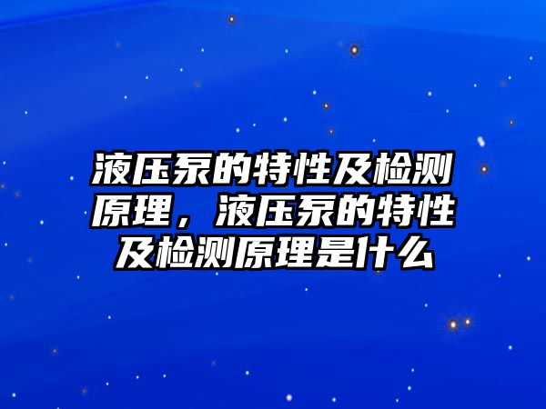 液壓泵的特性及檢測(cè)原理，液壓泵的特性及檢測(cè)原理是什么