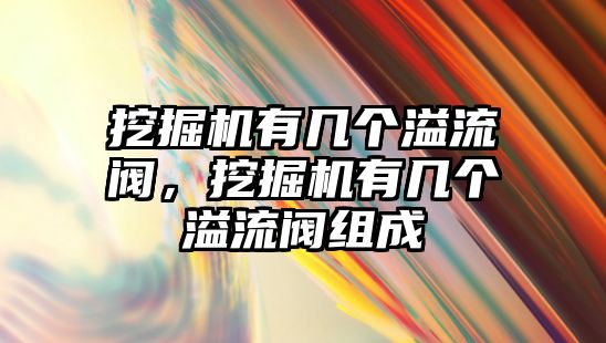 挖掘機有幾個溢流閥，挖掘機有幾個溢流閥組成