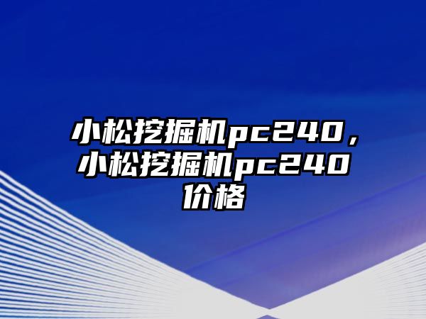 小松挖掘機pc240，小松挖掘機pc240價格