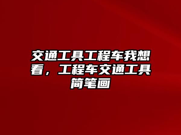 交通工具工程車我想看，工程車交通工具簡筆畫