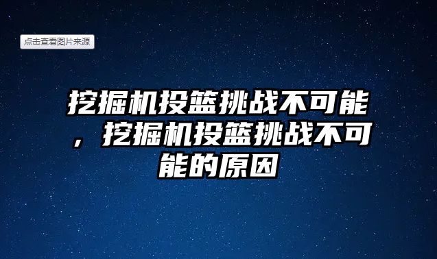 挖掘機(jī)投籃挑戰(zhàn)不可能，挖掘機(jī)投籃挑戰(zhàn)不可能的原因