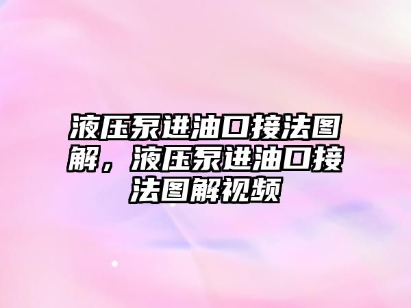 液壓泵進(jìn)油口接法圖解，液壓泵進(jìn)油口接法圖解視頻