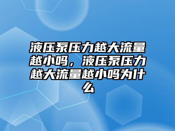 液壓泵壓力越大流量越小嗎，液壓泵壓力越大流量越小嗎為什么