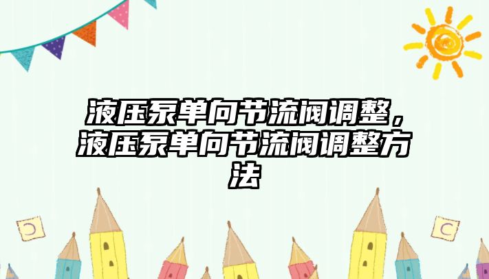 液壓泵單向節(jié)流閥調(diào)整，液壓泵單向節(jié)流閥調(diào)整方法