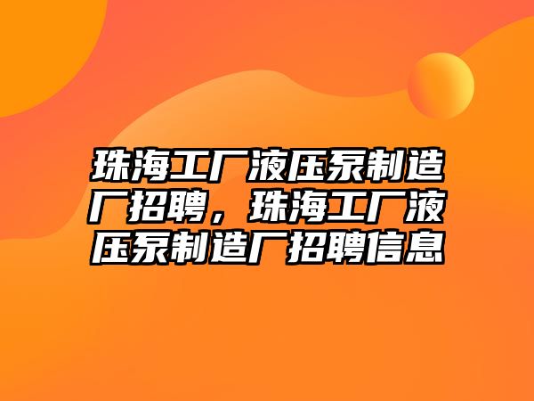 珠海工廠液壓泵制造廠招聘，珠海工廠液壓泵制造廠招聘信息