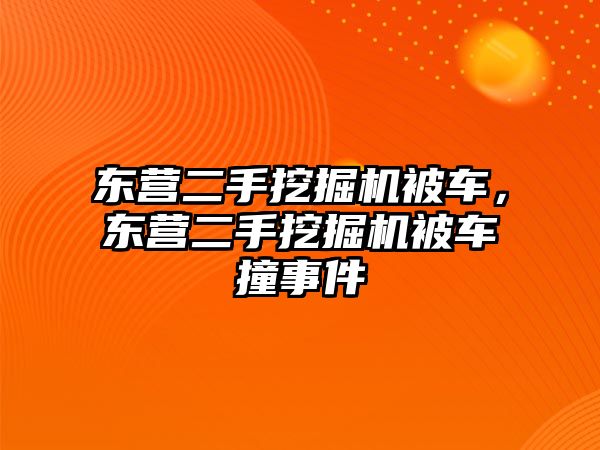 東營二手挖掘機被車，東營二手挖掘機被車撞事件