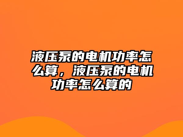 液壓泵的電機功率怎么算，液壓泵的電機功率怎么算的