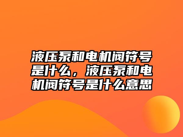 液壓泵和電機(jī)閥符號(hào)是什么，液壓泵和電機(jī)閥符號(hào)是什么意思