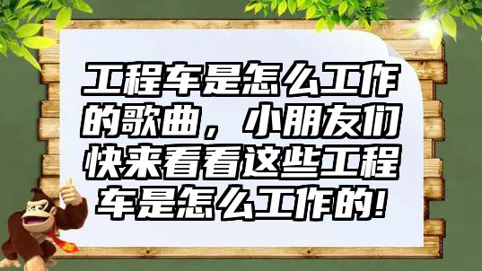 工程車是怎么工作的歌曲，小朋友們快來看看這些工程車是怎么工作的!